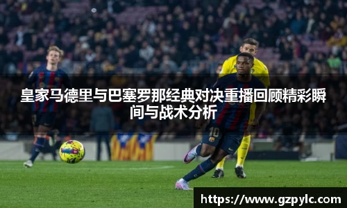 皇家马德里与巴塞罗那经典对决重播回顾精彩瞬间与战术分析