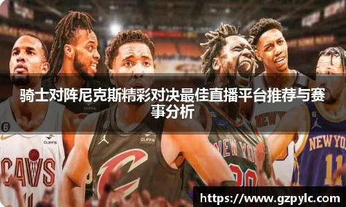 骑士对阵尼克斯精彩对决最佳直播平台推荐与赛事分析