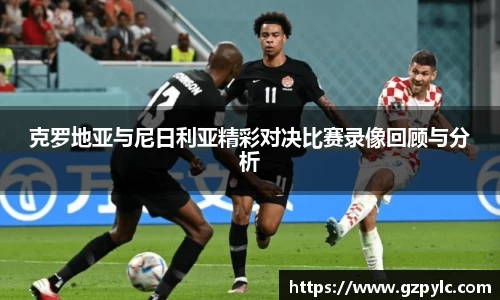 克罗地亚与尼日利亚精彩对决比赛录像回顾与分析