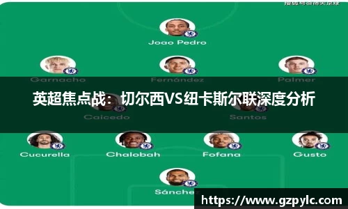 英超焦点战：切尔西VS纽卡斯尔联深度分析